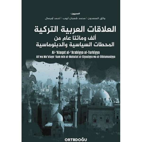 Al-'Alaqat al-'Arabiyya al-Turkiyya-Alf wa Maatayn 'Aam min al-Mahatat al-Siyasiyya wa al-Diblumasi