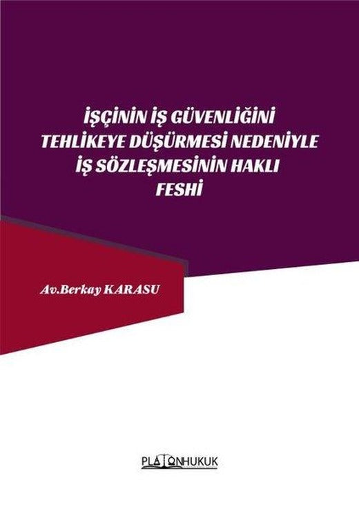 İşçinin İş Güvenliğini Tehlikeye Düşürmesi Nedeniyle İş Sözleşmesinin Feshi | Platon Hukuk Yayınevi (İnce Kapak)