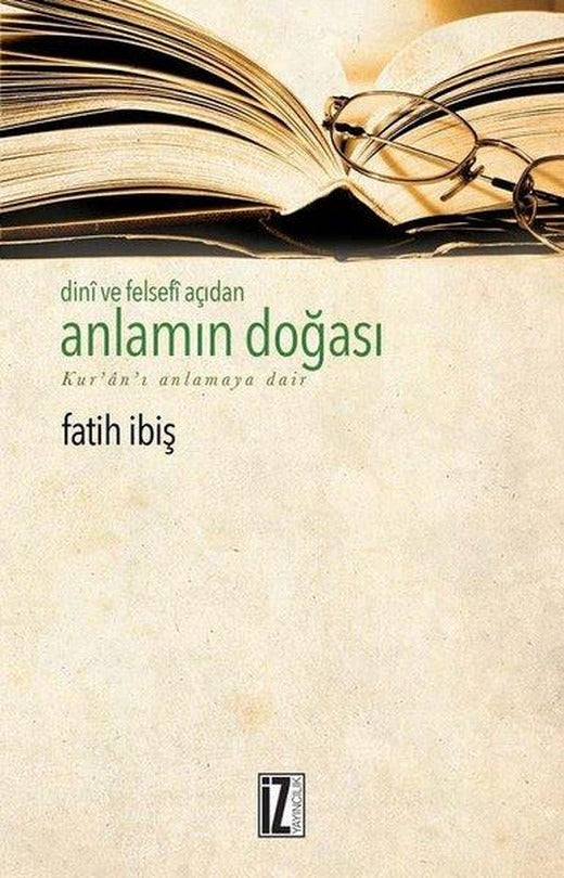 Dini ve Felsefi Açıdan Anlamın Doğası-Kur'an-ı Anlamaya Dair | İz Yayıncılık (İnce Kapak)