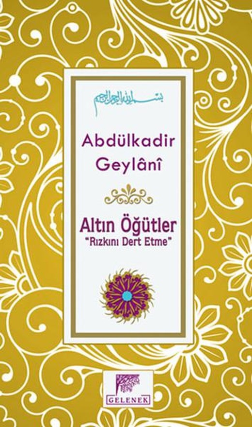Altın Öğütler - Rızkını Dert Etme | Gelenek Yayınları - Geylani Kitaplığı Dizisi (Ciltli)