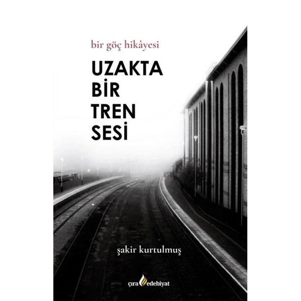 Uzakta Bir Tren Sesi - Bir Göç Hikayesi | Çıra Yayınları (İnce Kapak)