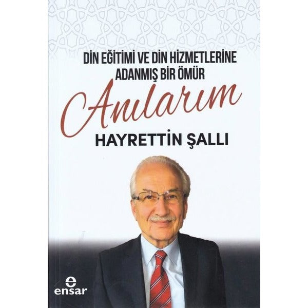 Din Eğitimi ve Din Hizmetlerine Adanmış Bir Ömür: Anılarım | Ensar Neşriyat (İnce Kapak)