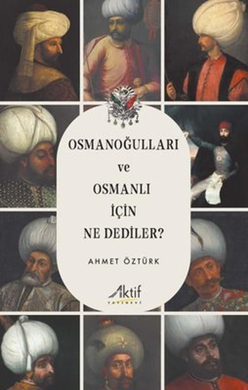 Osmanoğulları ve Osmanlı İçin Ne Dediler? | Aktif Yayınları