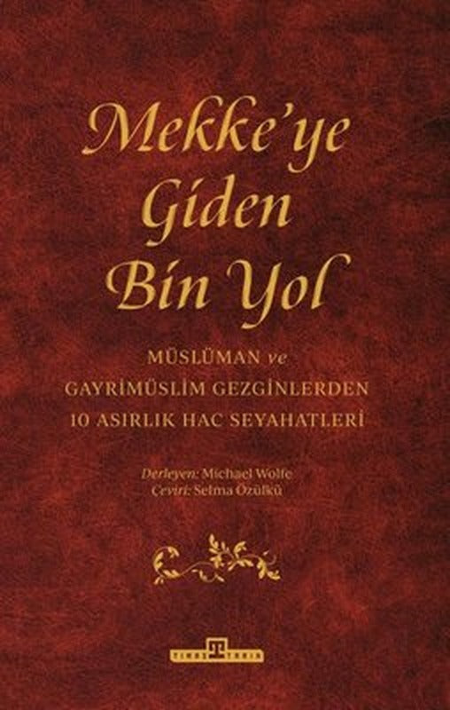 Mekke'ye Giden Bin Yol - Müslüman ve Gayrimüslim Gezginlerden 10 Asırlık Hac Seyahatleri | Timaş Yayınları