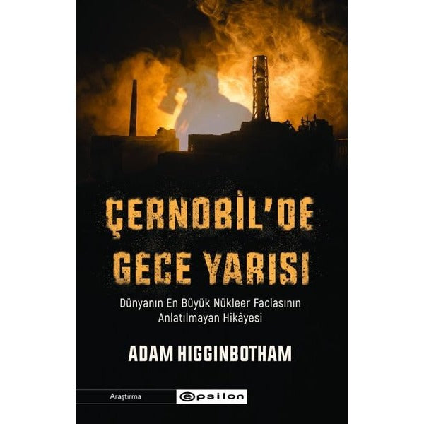 Çernobil'de Gece Yarısı: Dünyanın En Büyük Nükleer Faciasının Anlatılmayan Hikayesi | Epsilon Yayınevi (İnce Kapak)