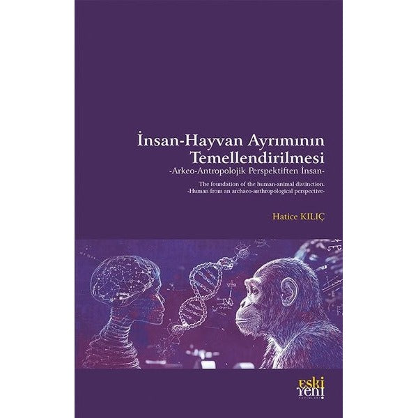 İnsan - Hayvan Ayrımının Temellendirilmesi: Arkeo - Antropolojik Perspektiften İnsan | Eskiyeni Yayınları (İnce Kapak)