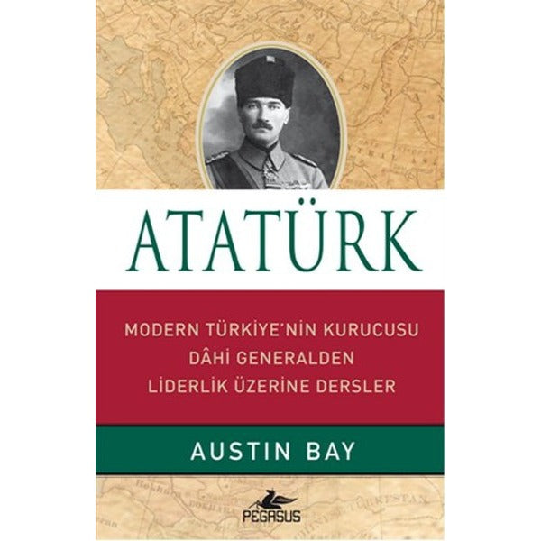 Atatürk - Modern Türkiye'nin Kurucusu Dahi Generalden Liderlik Üzerine Dersler | Pegasus (Ciltli)