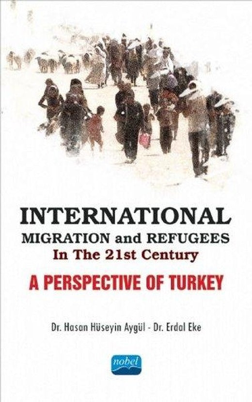 International Migration and Refugees İn The 21st Century-A Perspective Of Turkey | Nobel Akademik Yayıncılık (İnce Kapak)