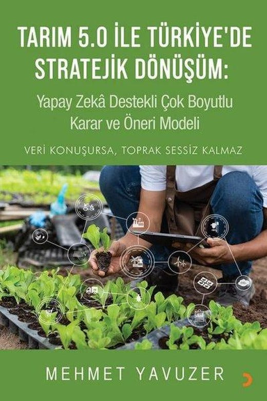 Tarım 5.0 İle Türkiye’de Stratejik Dönüşüm: Yapay Zeka Destekli Çok Boyutlu Karar ve Öneri Modeli | Cinius (İnce Kapak)
