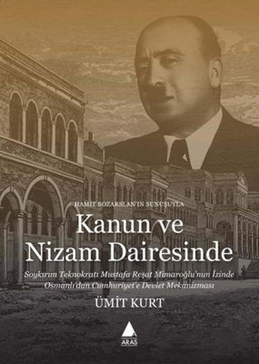 Kanun ve Nizam Dairesinde - Soykırım Teknokratı Mustafa Reşat Mimaroğlu'nun İzinde Osmanlı'dan Cumhuriyete Devlet Mekanizması | Aras Yayıncılık