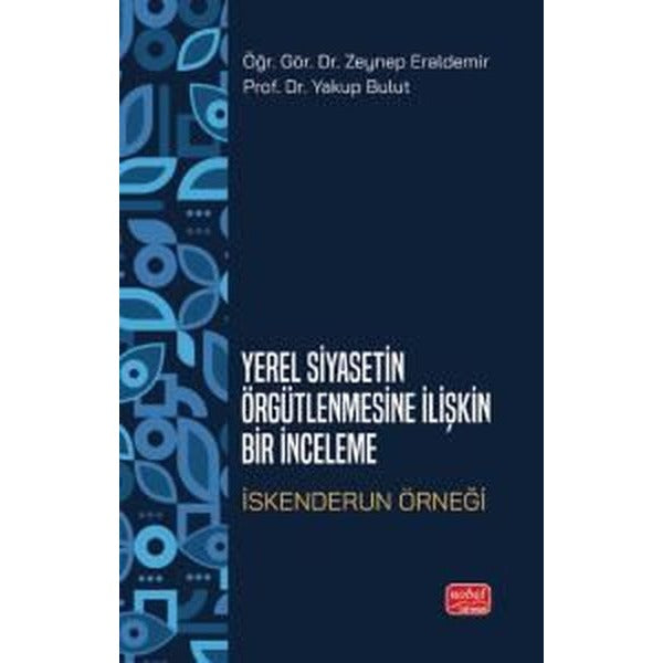 Yerel Siyasetin Örgütlenmesine İlişkin Bir İnceleme - İskenderun Örneği | Nobel Bilimsel Eserler (İnce Kapak)