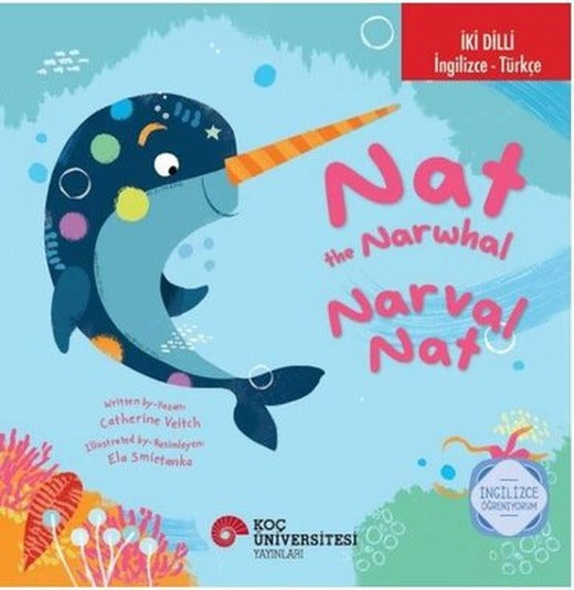 Nat The Narwhal / Narval Nat İki Dilli: İngilizce - Türkçe | Koç Üniversitesi Yayınları (İnce Kapak)