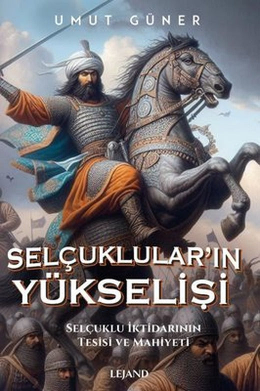 Selçuklular'ın Yükselişi: Selçuklu İktidarının Kaynakları, Tesisi ve Mahiyeti | Lejand