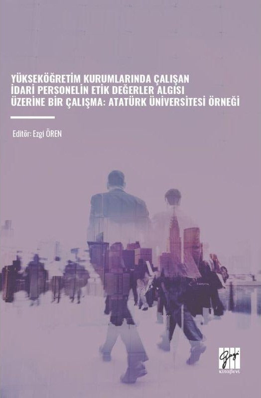Yükseköğretim Kurumlarında Çalışan İdari Personelin Etik Değerler Algısı Üzerine Bir Çalışma - Atatürk Üniversitesi Örneği | Gazi Kitabevi (Ciltsiz)