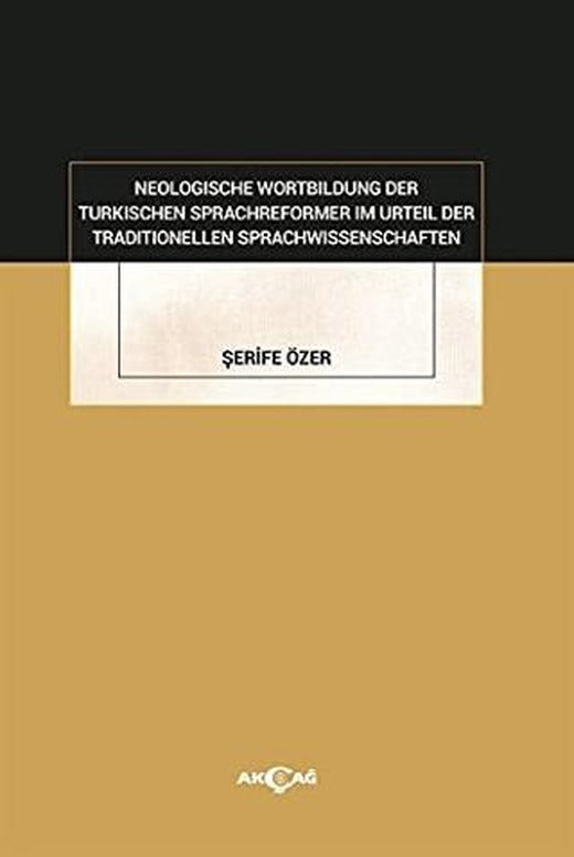 Neologische Wortbildung Der Turkischen Sprachreformer Im Urteil Der Traditionellen Sprachwissenschaften | Akçağ Yayınları (Ciltsiz)