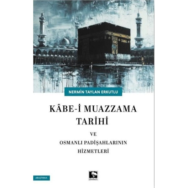 Kabe-i Muazzama Tarihi ve Osmanlı Padişahlarının Hizmetleri | Çınaraltı Yayınları (İnce Kapak)