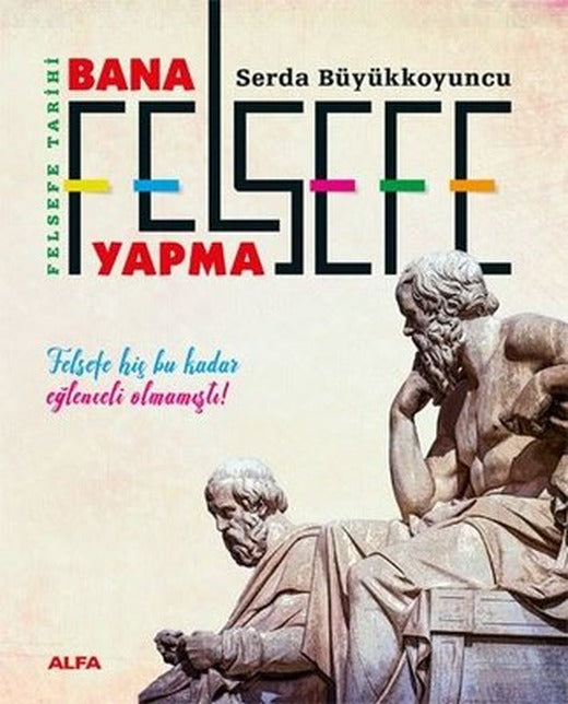 Bana Felsefe Yapma - Felsefe Tarihi | Alfa Yayıncılık (İnce Kapak)