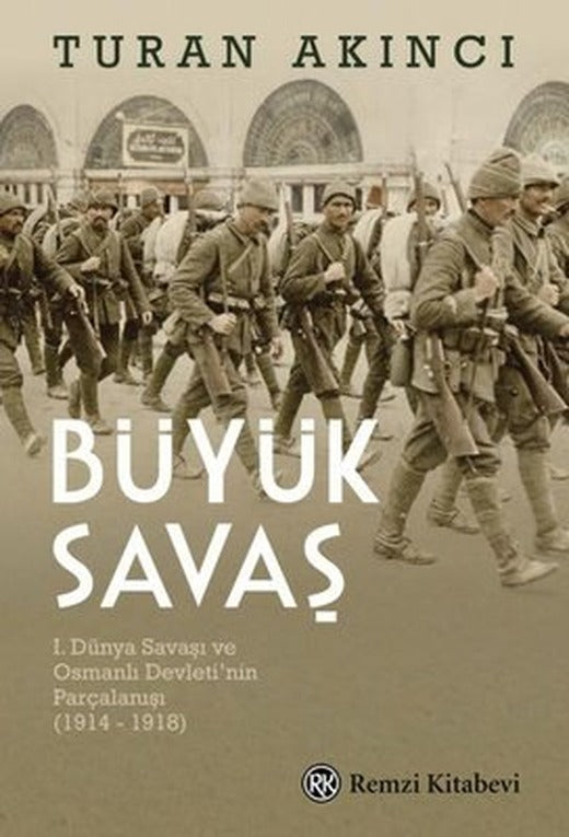 Büyük Savaş: 1, Dünya Savaşı ve Osmanlı Devleti'nin Parçalanışı 1914 - 1918 | Remzi Kitabevi