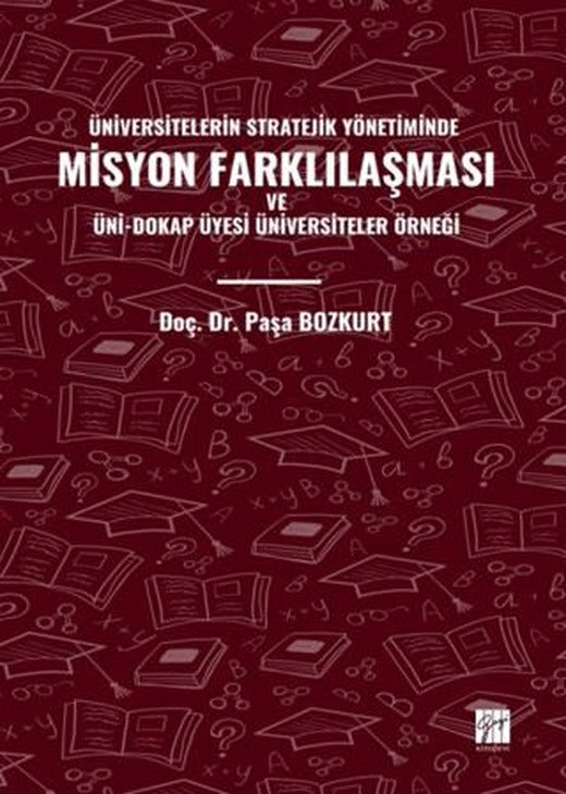 Üniversitelerin Stratejik Yönetiminde Misyon Farklılaşması ve Üni-Dokap Üyesi Üniversiteler Örneği | Gazi Kitabevi (Ciltsiz)