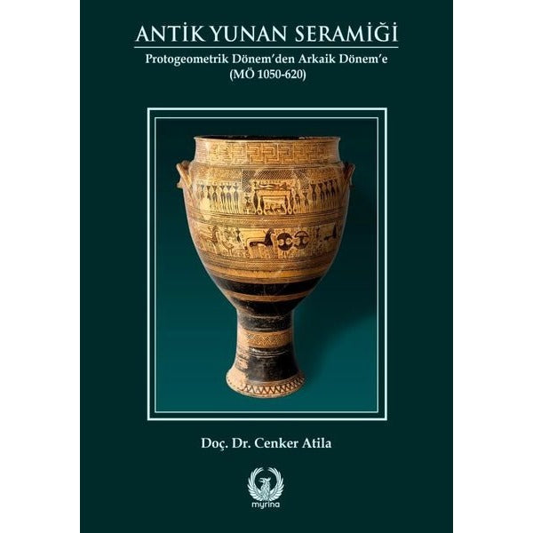 Antik Yunan Seramiği - Protogeometrik Dönem'den Arkaik Dönem'e | Myrina Yayınları (İnce Kapak)