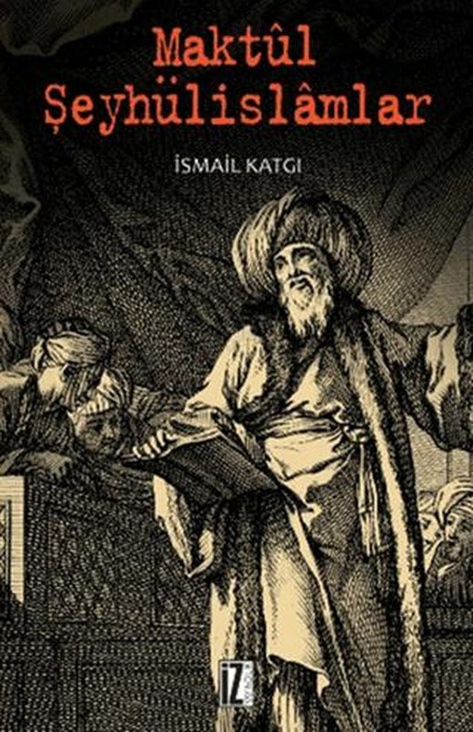 Maktül Şeyhülislamlar | İz Yayıncılık (Ciltsiz)