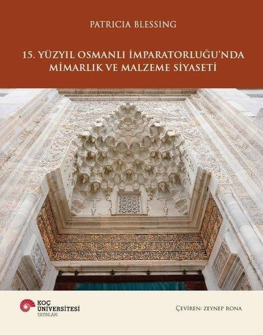 15. Yüzyıl Osmanlı İmparatorluğu'nda Mimarlık ve Malzeme Sanatı | Koç Üniversitesi Yayınları (Ciltli)