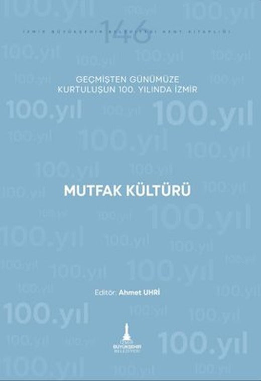 Mutfak Kültürü - Geçmişten Günümüze Kurtuluşunun 100. Yılında İzmir | İzmir Belediyesi Kent Kitaplığı (İnce Kapak)