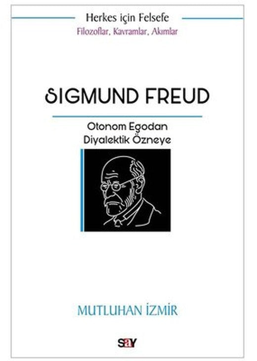 Sigmund Freud: Otonom Egodan Diyalektik Özneye - Filozoflar Kavramlar Akımlar - Herkes İçin Felsefe | Say Yayınları (İnce Kapak)