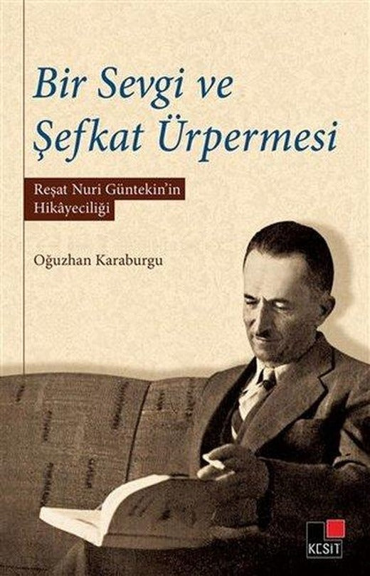 Bir Sevgi ve Şefkat Ürpermesi - Reşat Nuri Güntekin'in Hikayeciliği | Kesit Yayınları (İnce Kapak)