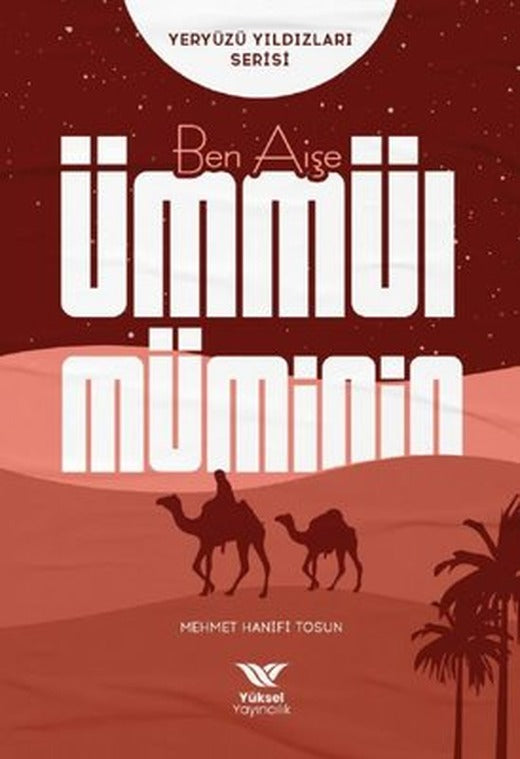 Ben Aişe Ümmül Müminin - Yeryüzü Yıldızları Serisi | Yüksel Yayıncılık