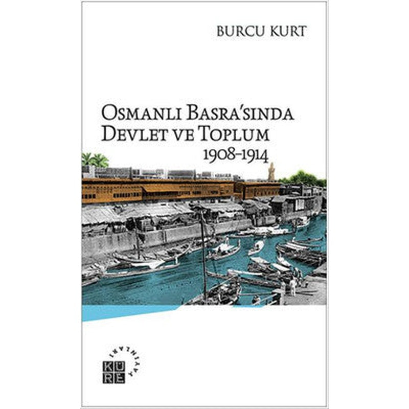 Osmanlı Basra'sında Devlet ve Toplum 1908-1914 | Küre Yayınları