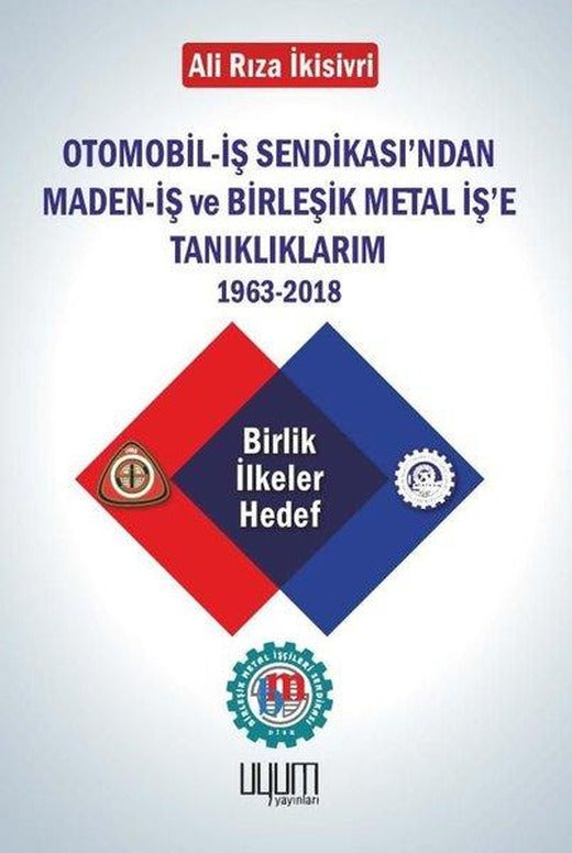 Otomobil - İş Sendikası'ndan Maden-İş ve Birleşik Metal İş'e Tanıklıklarım 1963 - 2018 | Uyum Yayıncılık (İnce Kapak)