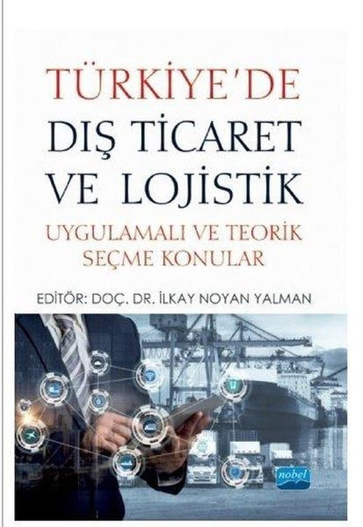 Türkiye'de Dış Ticaret ve Lojistik - Uygulamalı ve Teorik Seçme Konular | Nobel Akademik Yayıncılık (İnce Kapak)