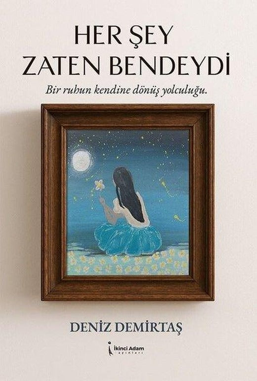 Her Şey Zaten Bendeydi - Bir Ruhun Kendine Dönüş Yolculuğu | İkinci Adam Yayınları (İnce Kapak)