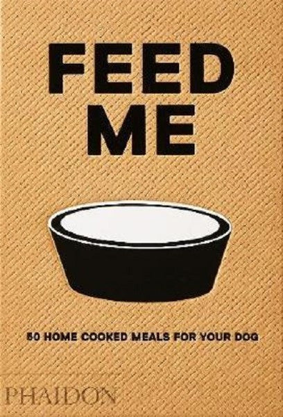 Feed Me: 50 Home Cooked Meals for your Dog - Liviana Prola kitap kapağı