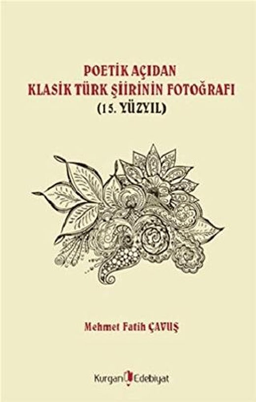 Poetik Açıdan Klasik Türk Şiirinin Fotoğrafı (15. Yüzyıl) | Kurgan Edebiyat (Ciltsiz)