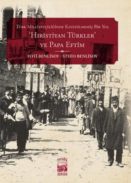 Türk Milliyetçiliğinde Katedilmemiş Bir Yol: 'Hıristiyan Türkler' ve Papa Eftim | İstos Yayınları