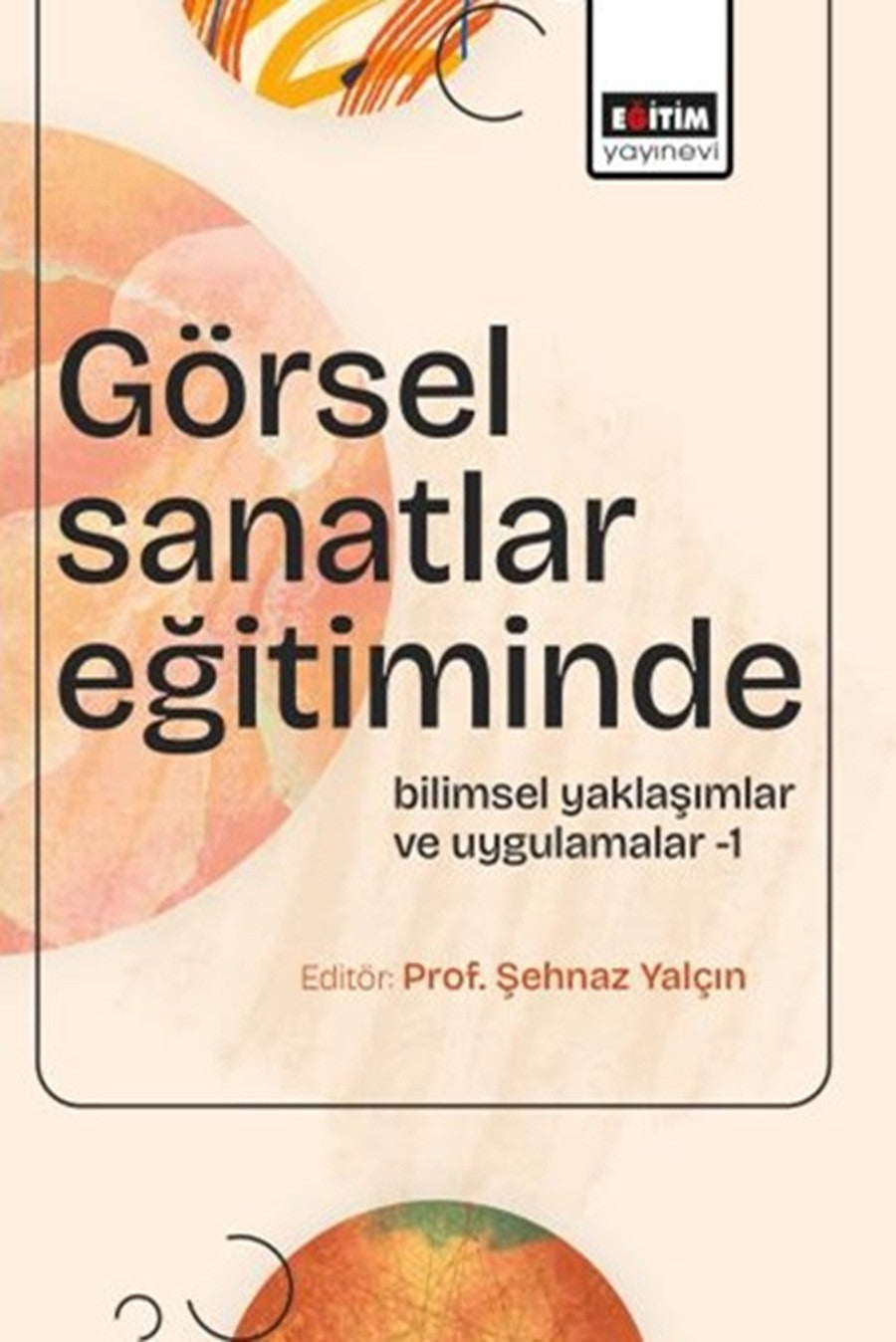 Görsel Sanatlar Eğitiminde Bilimsel Yaklaşımlar ve Uygulamalar 1 | Eğitim Yayınevi (İnce Kapak)