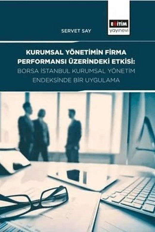 Kurumsal Yönetimin Firma Performansı Üzerindeki Etkisi: Borsa İstanbul Kurumsal Yönetim Endeksinde Bir Uygulama | Eğitim Yayınevi - Bilimsel Eserler (Ciltsiz)