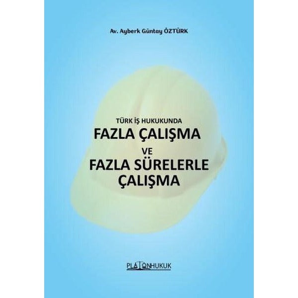Türk İş HukukundaFazla Çalışma ve Fazla Sürelerle Çalışma | Platon Hukuk (Ciltsiz)
