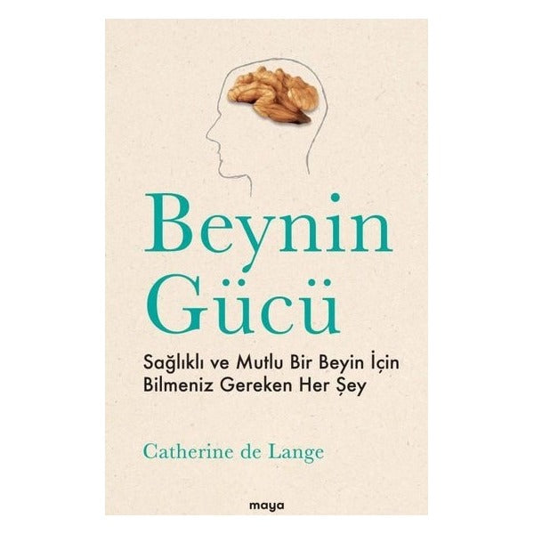 Beynin Gücü - Sağlıklı ve Mutlu Bir Beyin İçin Bilmeniz Gereken Her Şey | Maya Kitap (İnce Kapak )