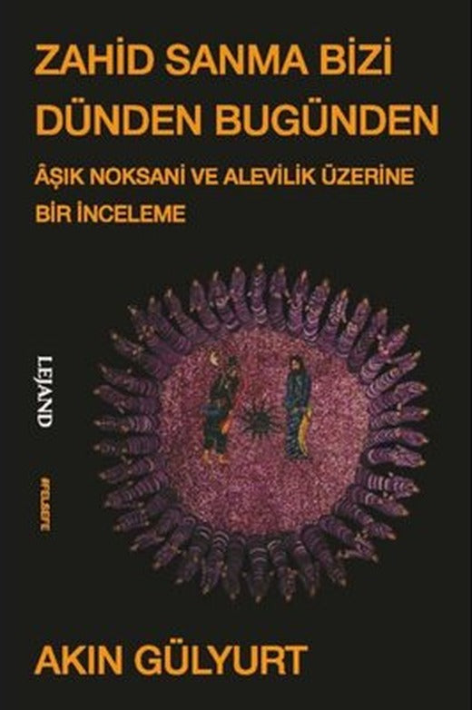Zahid Sanma Bizi Dünden Bugünden - Aşık Noksani ve Alevilik Üzerine Bir İnceleme | Lejand (İnce Kapak)