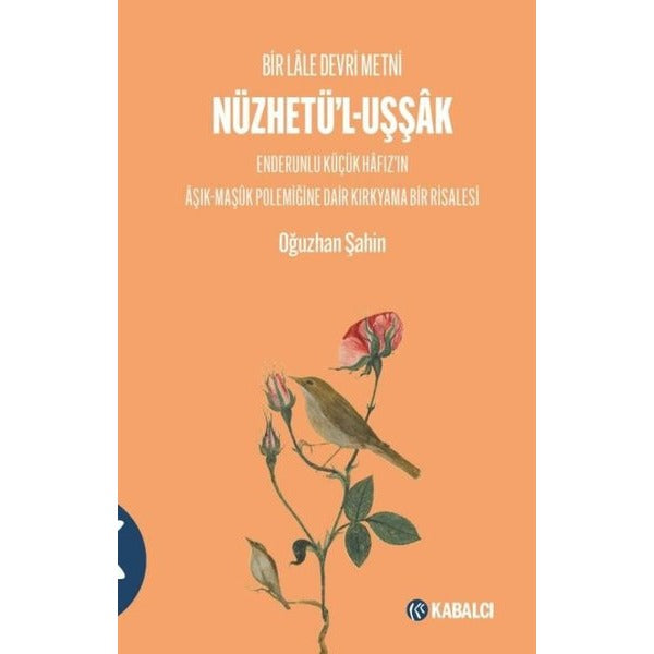 Nüzhetü'l-Uşşak: Bir Lale Devri Metni - Enderunlu Küçük Hafız'ın Aşık - Maşuk Polemiğine Dair Kırkya | Oğuzhan Şahin (İnce Kapak)