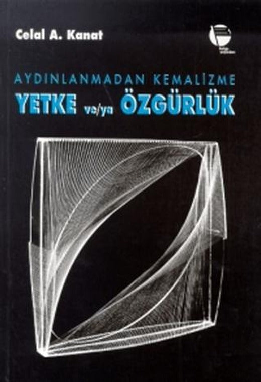Aydınlanmadan Kemalizme Yetke ve/ya Özgürlük | Belge Yayınları (Ciltsiz)