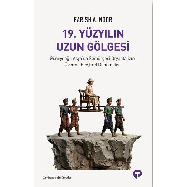 19.Yüzyılın Uzun Gölgesi - Güneydoğu Asya'da Sömürgeci Oryantalizm Üzerine Eleştirel Denemeler | Turkuvaz Kitap (İnce Kapak)