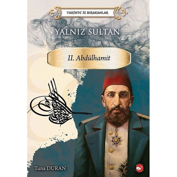 Yalnız Sultan 2.Abdülhamid-Tarihte İz Bırakanlar | Beyaz Balina Yayınları (İnce Kapak)