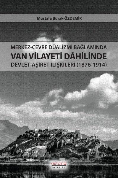 Merkez - Çevre Düalizmi Bağlamında Van Vilayeti Dahilinde Devlet - Aşiret İlişkileri (1876 - 1914) | Astana Yayınları (İnce Kapak)  - Resim 1