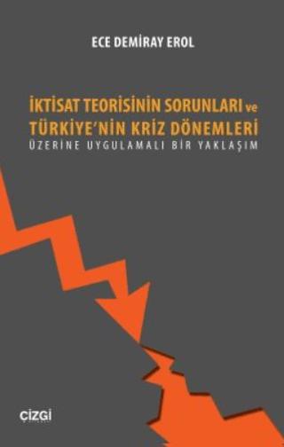 İktisat Teorisinin Sorunları ve Türkiye'nin Kriz Dönemleri Üzerine Uygulamalı Bir Yaklaşım