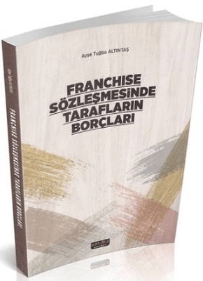 Franchise Sözleşmesinde Tarafların Borçları - Ayşe Tuğba Altıntaş kitap kapağı