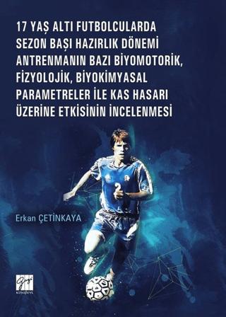 17 Yaş Altı Futbolcularda Sezon Başı Hazırlık Dönemi Antrenmanın Bazı Biyomotorik, Fizyolojik, Biyokimyasal Parametreler ile Kas Hasarı Üzerine Etkisinin İncelenmesi | Gazi Kitabevi (Ciltsiz)  - Resim 1